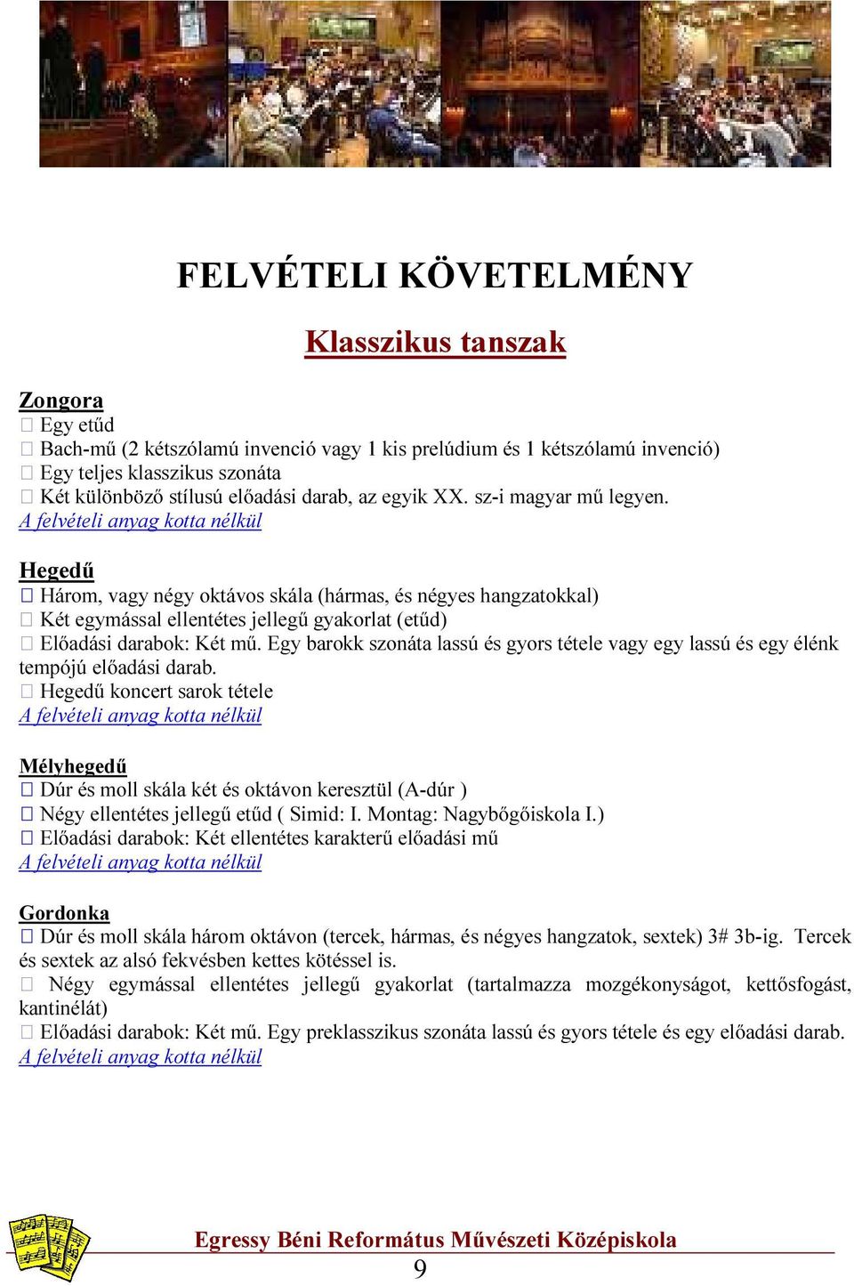 A felvételi anyag kotta nélkül Hegedű Három, vagy négy oktávos skála (hármas, és négyes hangzatokkal) Két egymással ellentétes jellegű gyakorlat (etűd) Előadási darabok: Két mű.