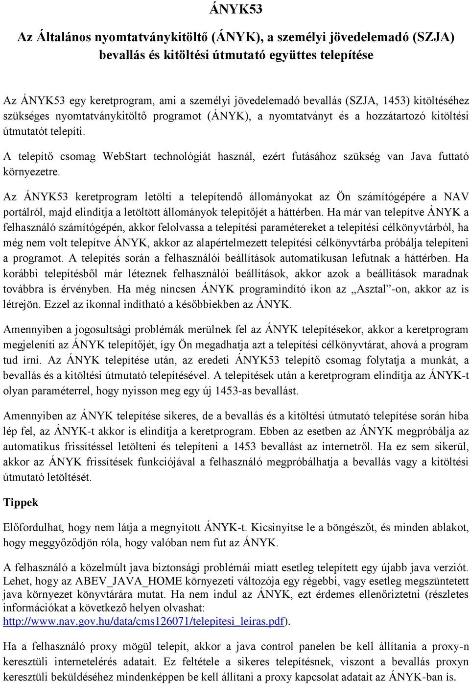 A telepítő csomag WebStart technológiát használ, ezért futásához szükség van Java futtató környezetre.