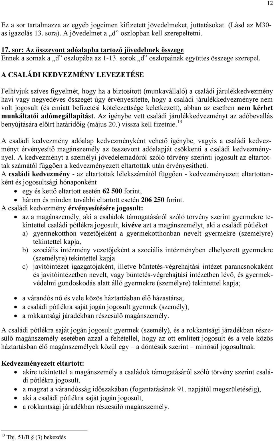 A CSALÁDI KEDVEZMÉNY LEVEZETÉSE Felhívjuk szíves figyelmét, hogy ha a biztosított (munkavállaló) a családi járulékkedvezmény havi vagy negyedéves összegét úgy érvényesítette, hogy a családi