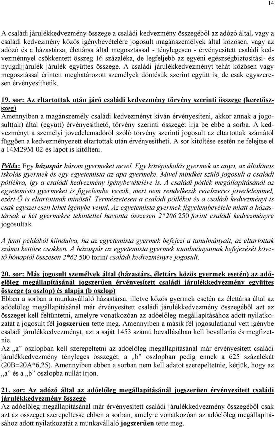 együttes összege. A családi járulékkedvezményt tehát közösen vagy megosztással érintett meghatározott személyek döntésük szerint együtt is, de csak egyszeresen érvényesíthetik. 19.
