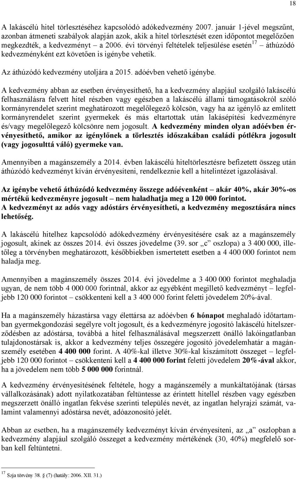 évi törvényi feltételek teljesülése esetén 17 áthúzódó kedvezményként ezt követően is igénybe vehetik. Az áthúzódó kedvezmény utoljára a 2015. adóévben vehető igénybe.