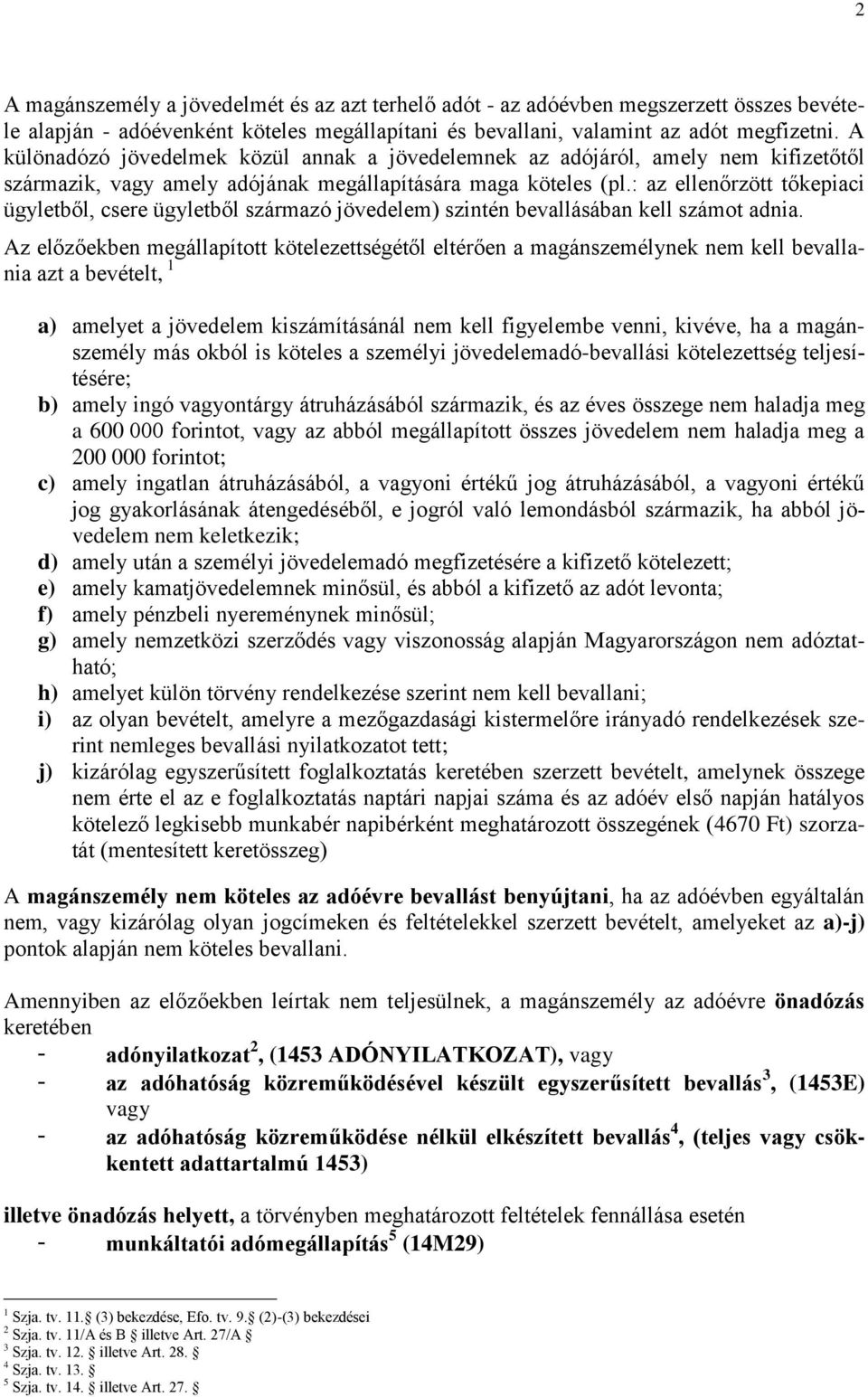 : az ellenőrzött tőkepiaci ügyletből, csere ügyletből származó jövedelem) szintén bevallásában kell számot adnia.