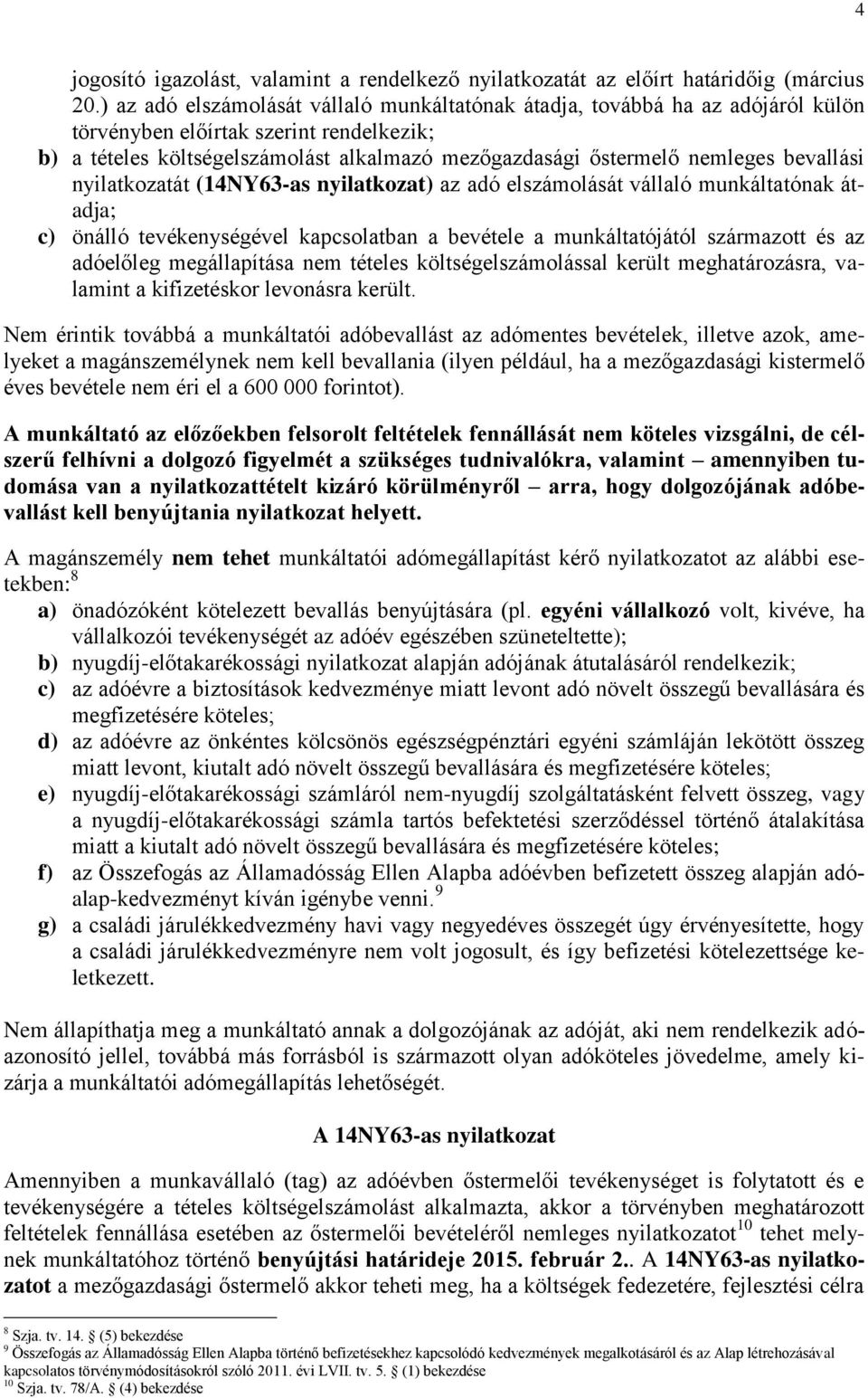 bevallási nyilatkozatát (14NY63-as nyilatkozat) az adó elszámolását vállaló munkáltatónak átadja; c) önálló tevékenységével kapcsolatban a bevétele a munkáltatójától származott és az adóelőleg