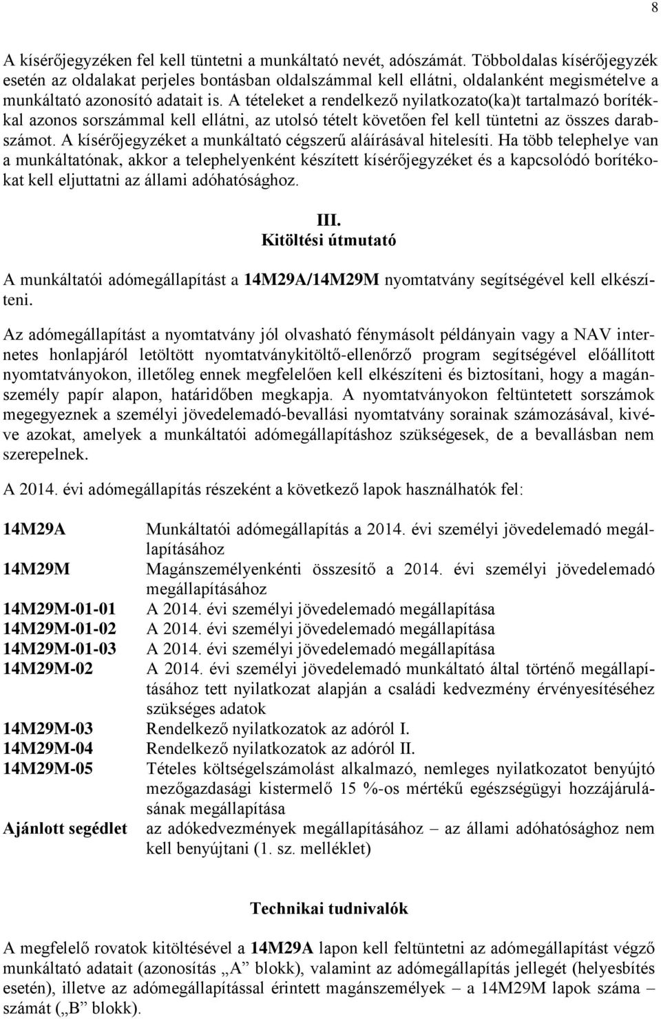 A tételeket a rendelkező nyilatkozato(ka)t tartalmazó borítékkal azonos sorszámmal kell ellátni, az utolsó tételt követően fel kell tüntetni az összes darabszámot.