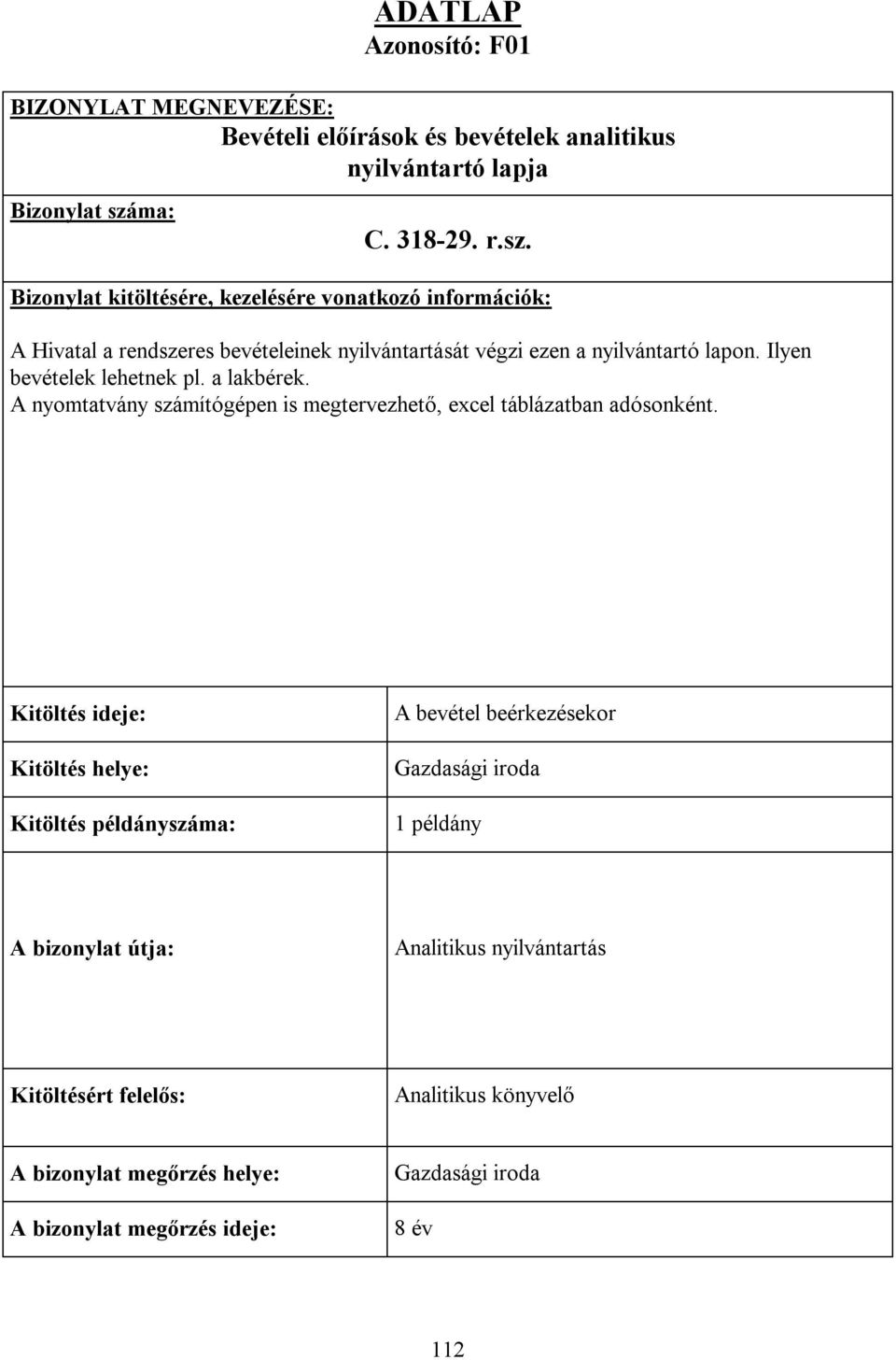 Ilyen bevételek lehetnek pl. a lakbérek. A nyomtatvány számítógépen is megtervezhető, excel táblázatban adósonként.