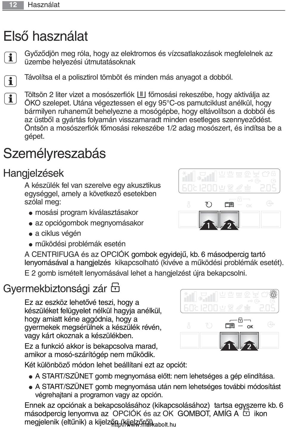 Utána végeztessen el egy 95 C-os pamutciklust anélkül, hogy bármilyen ruhaneműt behelyezne a mosógépbe, hogy eltávolítson a dobból és az üstből a gyártás folyamán visszamaradt minden esetleges