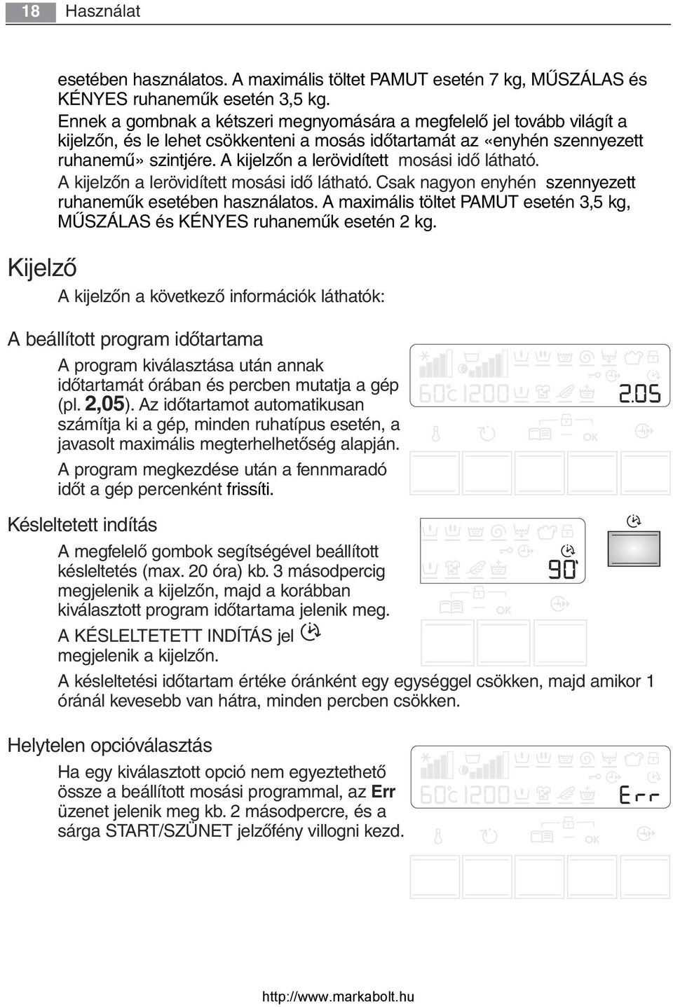 A kijelzőn a lerövidített mosási idő látható. A kijelzőn a lerövidített mosási idő látható. Csak nagyon enyhén szennyezett ruhaneműk esetében használatos.