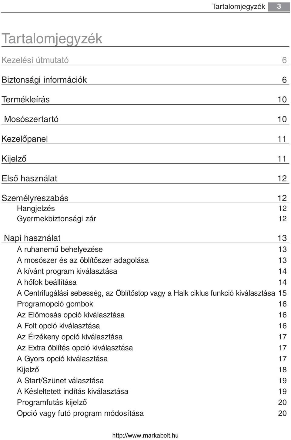 az Öblítőstop vagy a Halk ciklus funkció kiválasztása 15 Programopció gombok 16 Az Előmosás opció kiválasztása 16 A Folt opció kiválasztása 16 Az Érzékeny opció kiválasztása 17 Az Extra