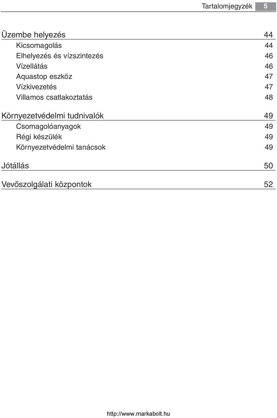 csatlakoztatás 48 Környezetvédelmi tudnivalók 49 Csomagolóanyagok 49 Régi