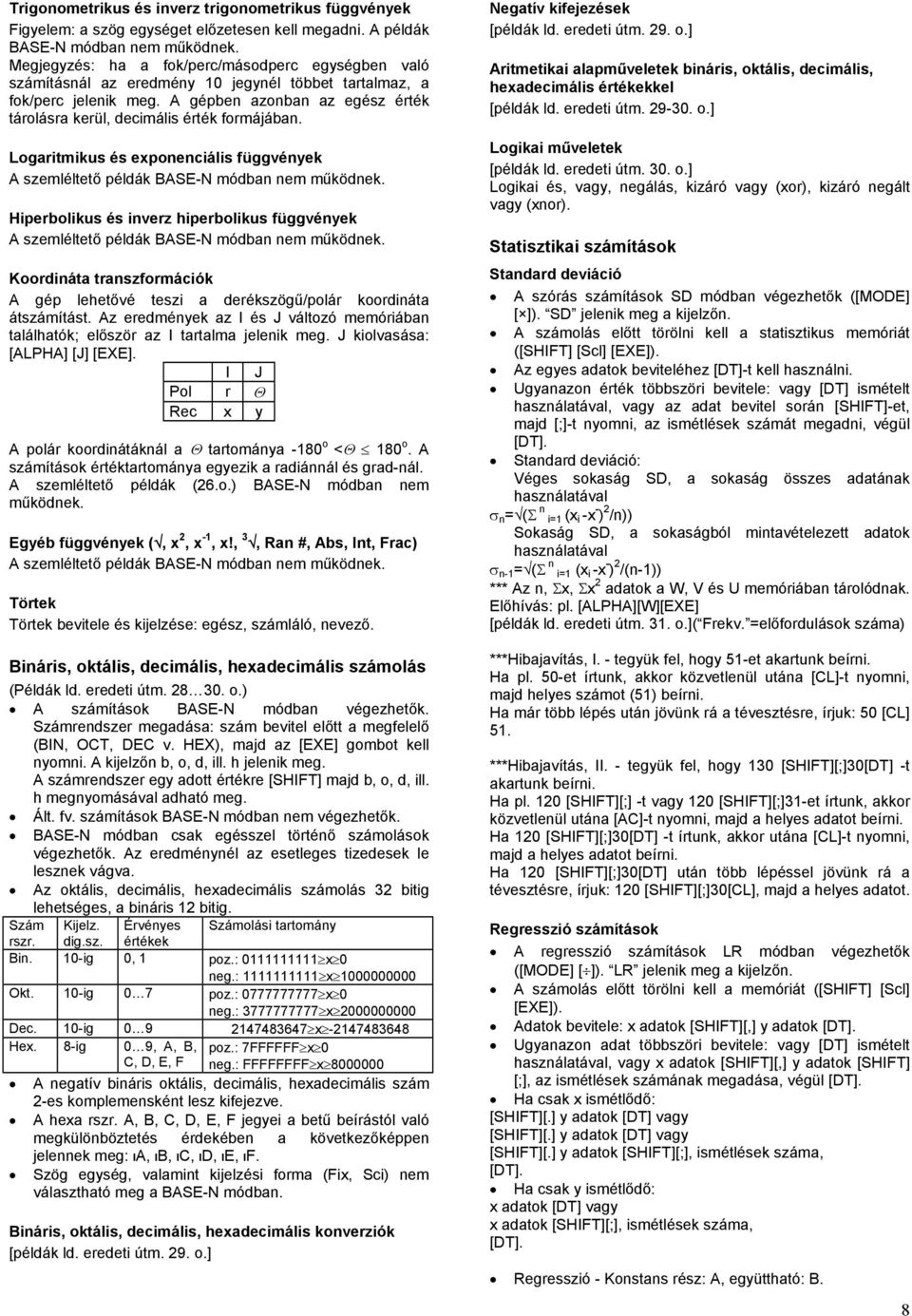 A gépben azonban az egész érték tárolásra kerül, decimális érték formájában. Logaritmikus és exponenciális függvények A szemléltető példák BASE-N módban nem működnek.