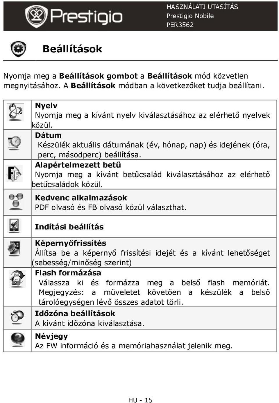 Alapértelmezett betű Nyomja meg a kívánt betűcsalád kiválasztásához az elérhető betűcsaládok közül. Kedvenc alkalmazások PDF olvasó és FB olvasó közül választhat.