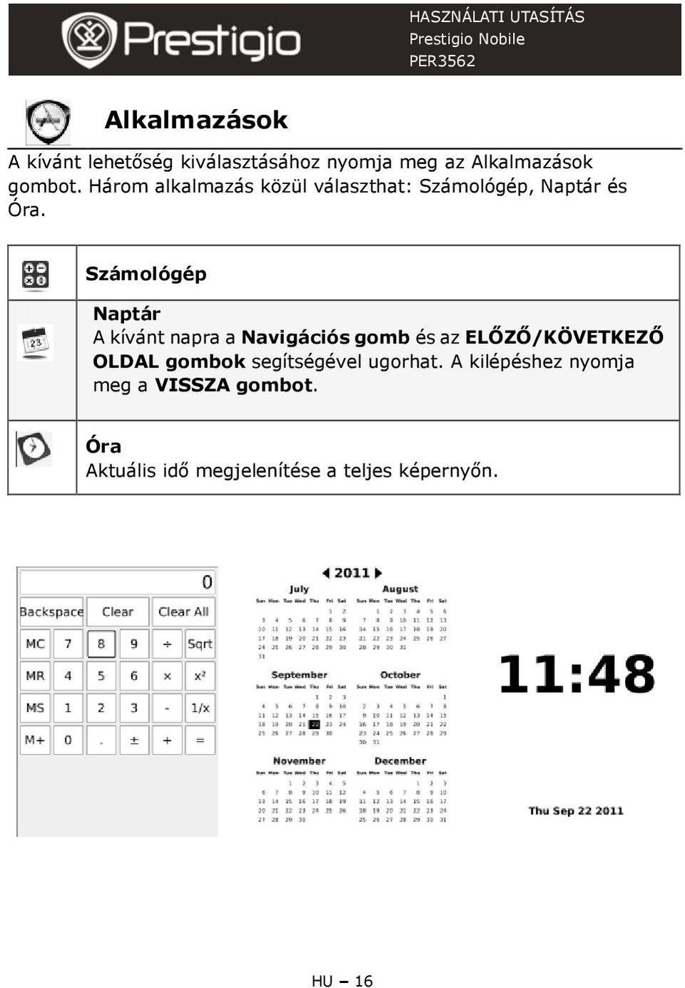 Számológép Naptár A kívánt napra a Navigációs gomb és az ELŐZŐ/KÖVETKEZŐ OLDAL gombok