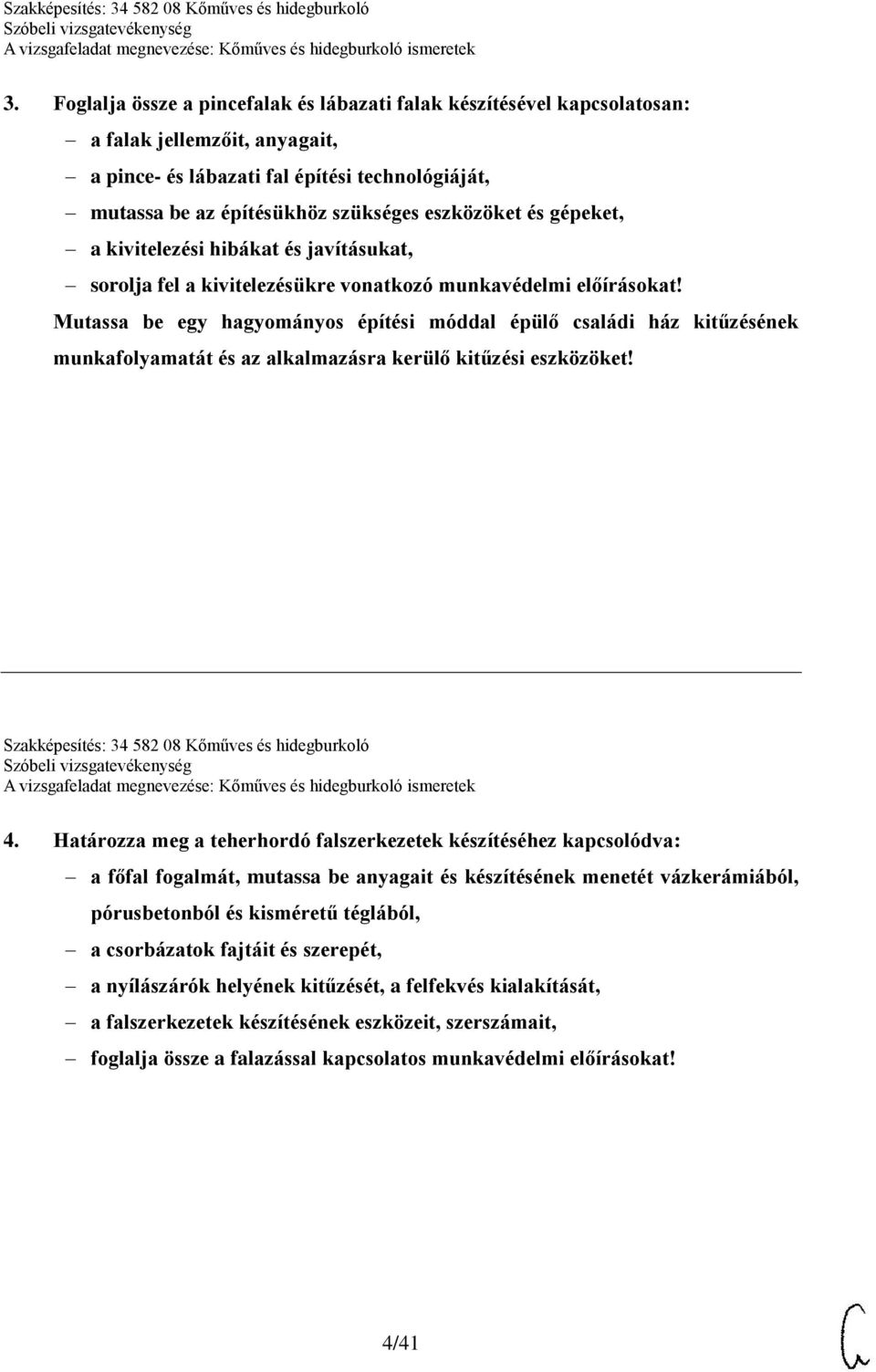 Mutassa be egy hagyományos építési móddal épülő családi ház kitűzésének munkafolyamatát és az alkalmazásra kerülő kitűzési eszközöket! Szakképesítés: 34 582 08 Kőműves és hidegburkoló 4.