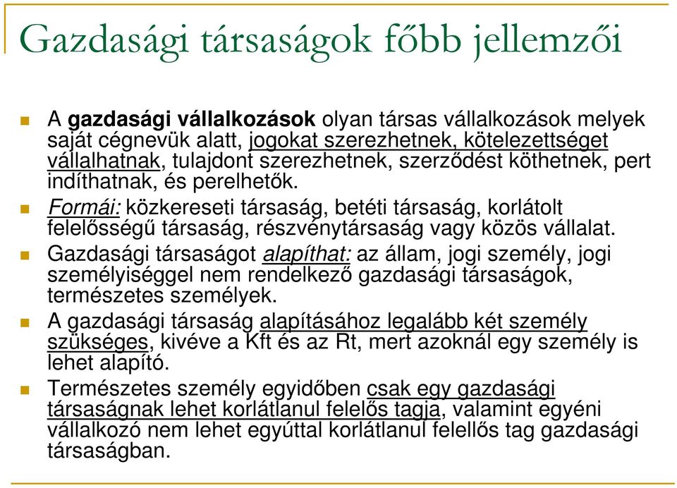 Gazdasági társaságot alapíthat: az állam, jogi személy, jogi személyiséggel nem rendelkező gazdasági társaságok, természetes személyek.