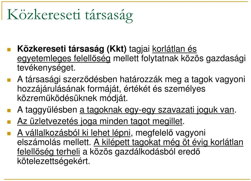 A társasági szerződésben határozzák meg a tagok vagyoni hozzájárulásának formáját, értékét és személyes közreműködésüknek módját.