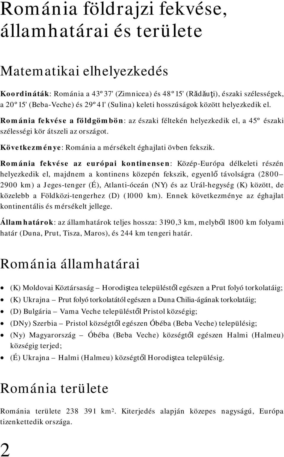 Következménye: Románia a mérsékelt éghajlati övben fekszik.