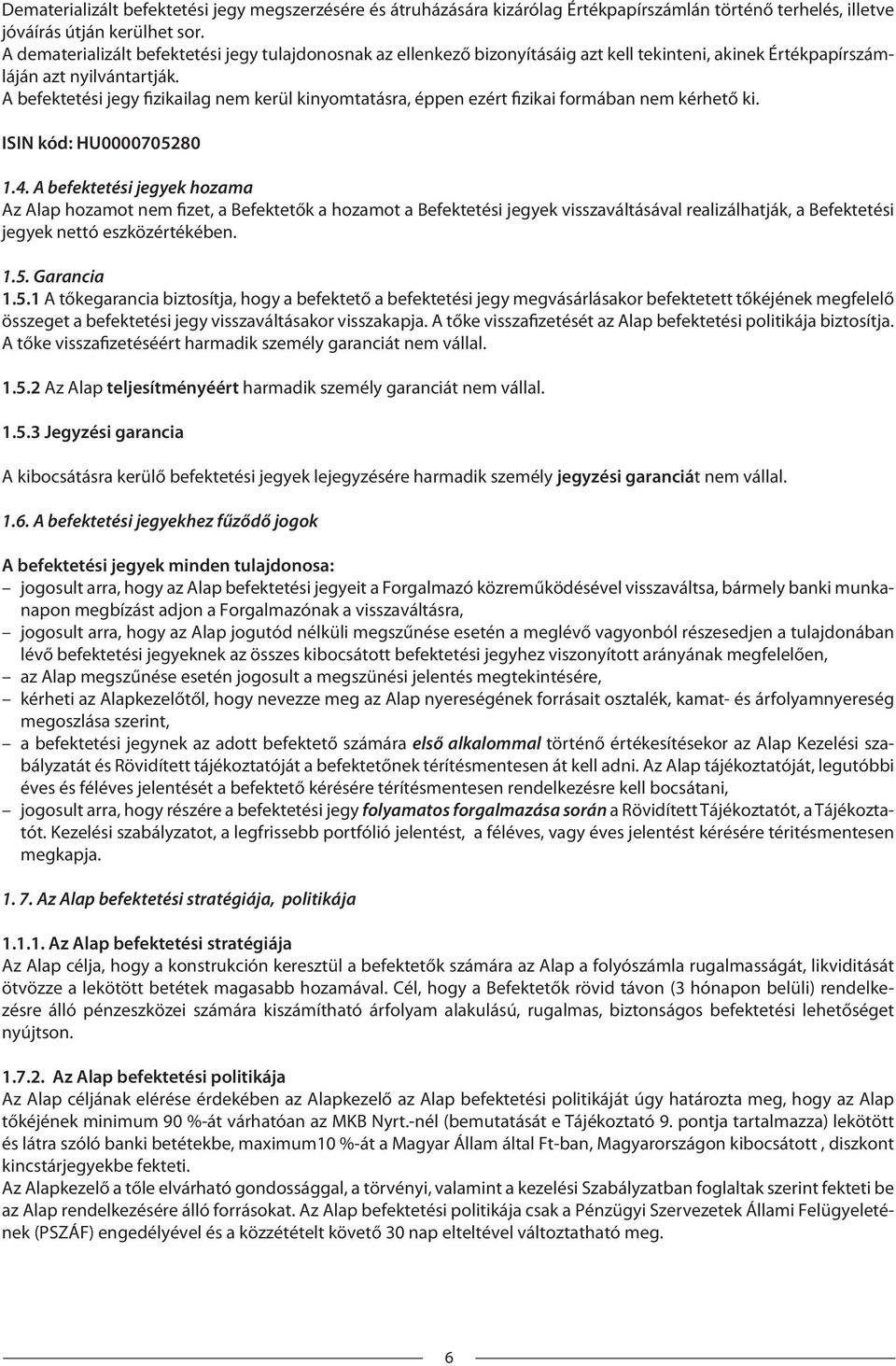 A befektetési jegy fizikailag nem kerül kinyomtatásra, éppen ezért fizikai formában nem kérhető ki. ISIN kód: HU0000705280 1.4.