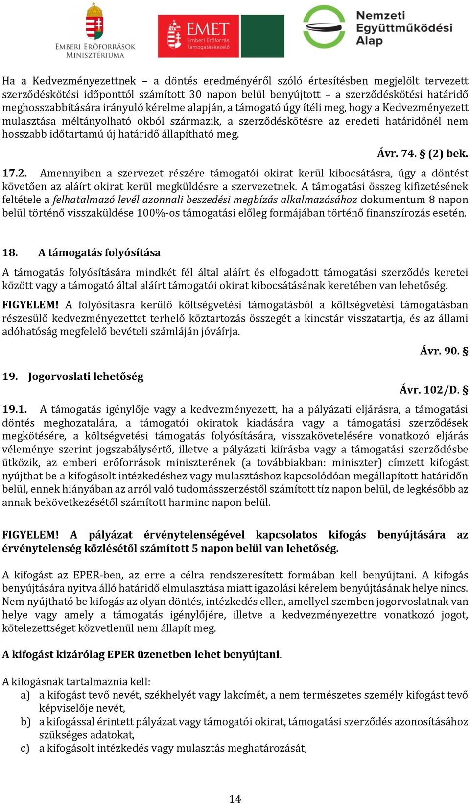 állapítható meg. Ávr. 74. (2) bek. 17.2. Amennyiben a szervezet részére támogatói okirat kerül kibocsátásra, úgy a döntést követően az aláírt okirat kerül megküldésre a szervezetnek.