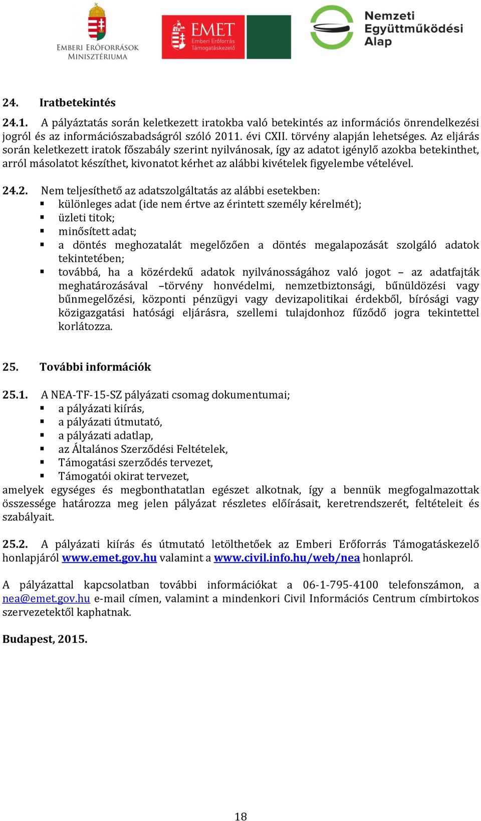 .2. Nem teljesíthető az adatszolgáltatás az alábbi esetekben: különleges adat (ide nem értve az érintett személy kérelmét); üzleti titok; minősített adat; a döntés meghozatalát megelőzően a döntés