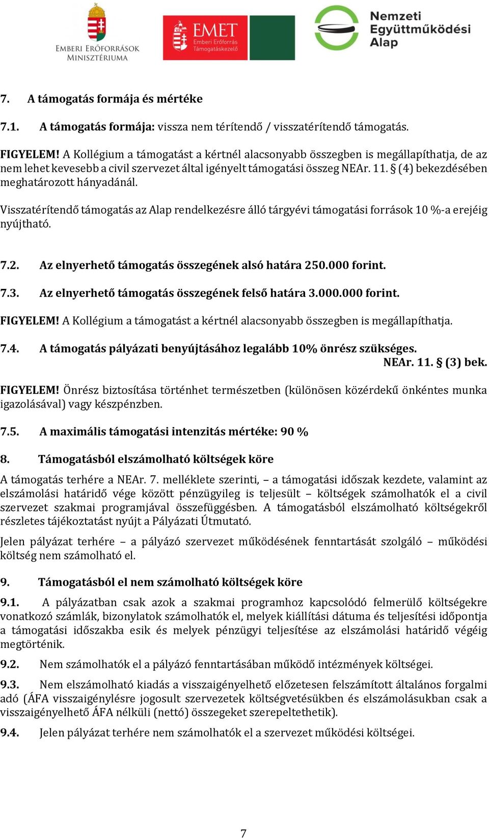 (4) bekezdésében meghatározott hányadánál. Visszatérítendő támogatás az Alap rendelkezésre álló tárgyévi támogatási források 10 %-a erejéig nyújtható. 7.2.