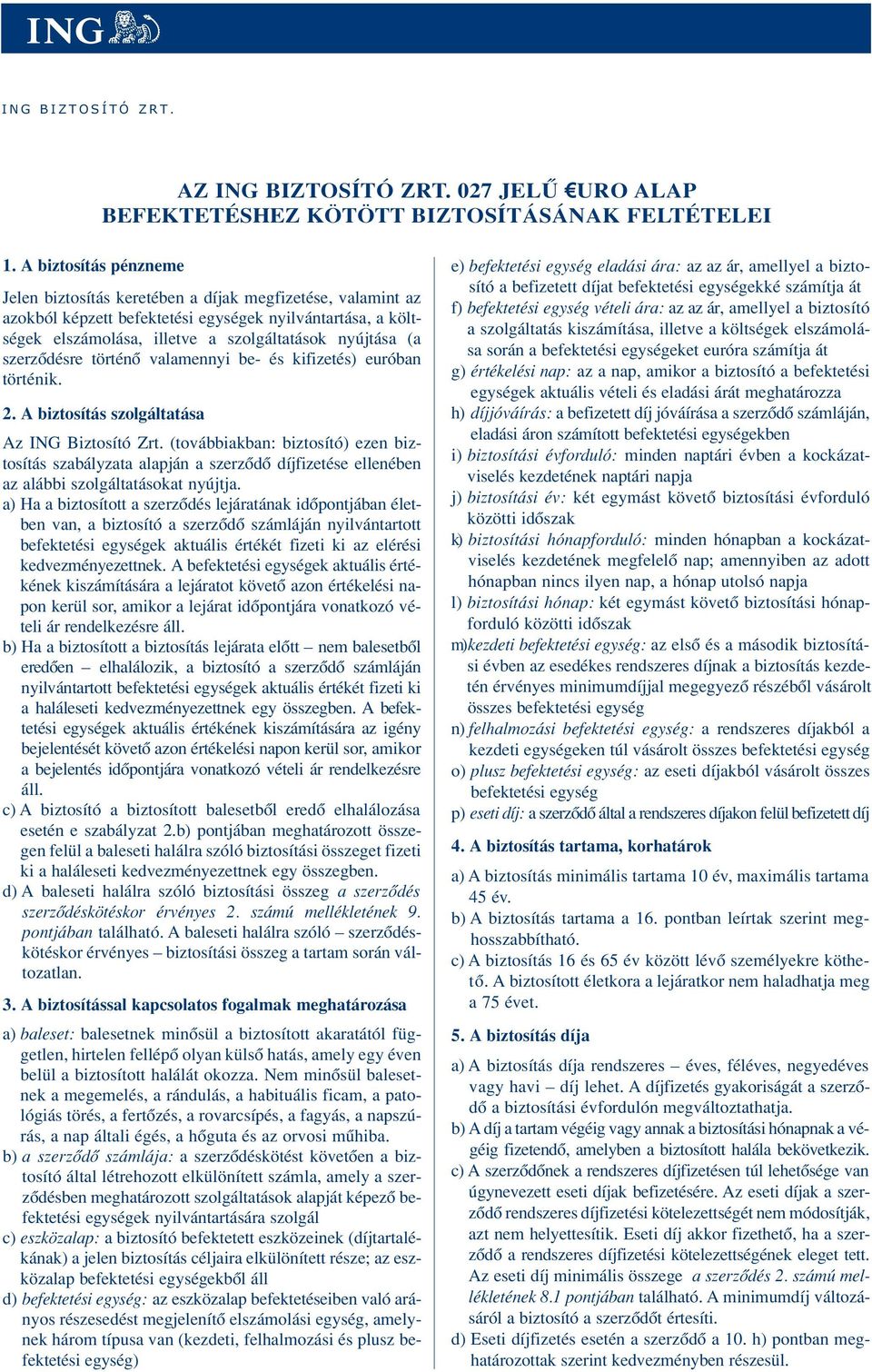 szerzôdésre történô valamennyi be- és kifizetés) euróban történik. 2. A biztosítás szolgáltatása Az ING Biztosító Zrt.