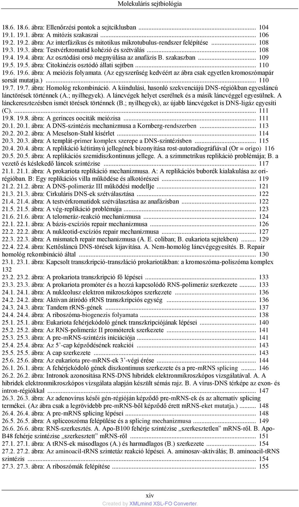 szakaszban... 109 19.5. 19.5. ábra: Citokinézis osztódó állati sejtben... 110 19.6. 19.6. ábra: A meiózis folyamata. (Az egyszerűség kedvéért az ábra csak egyetlen kromoszómapár sorsát mutatja.).