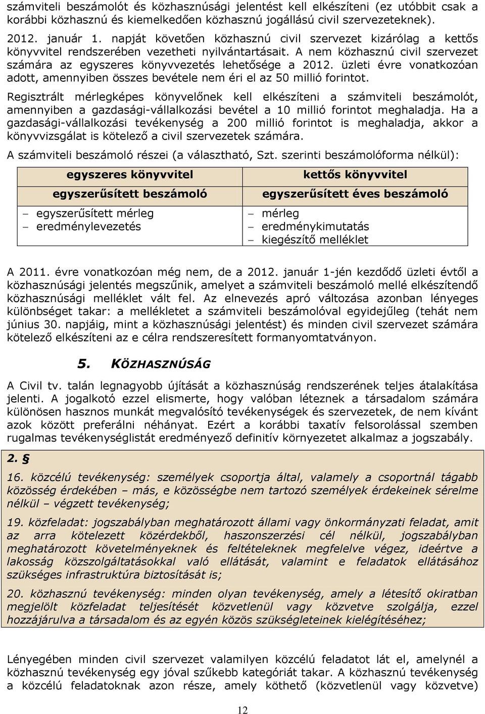 üzleti évre vonatkozóan adott, amennyiben összes bevétele nem éri el az 50 millió forintot.