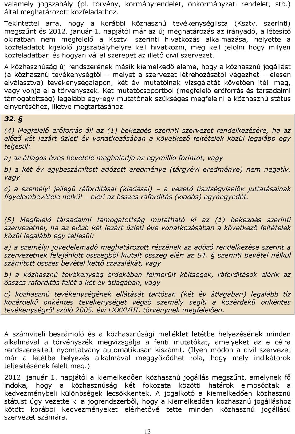 szerinti hivatkozás alkalmazása, helyette a közfeladatot kijelölő jogszabályhelyre kell hivatkozni, meg kell jelölni hogy milyen közfeladatban és hogyan vállal szerepet az illető civil szervezet.