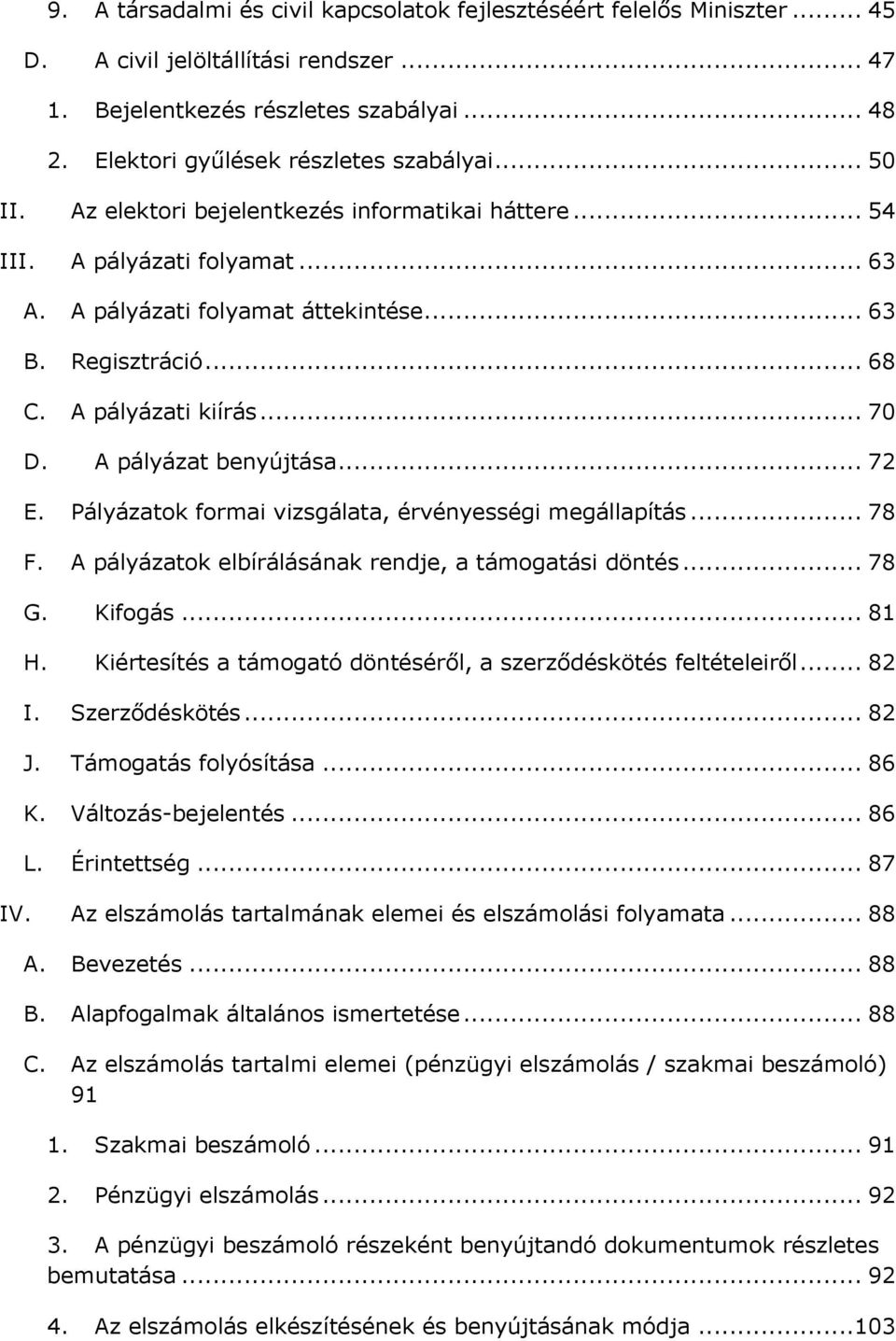 A pályázati kiírás... 70 D. A pályázat benyújtása... 72 E. Pályázatok formai vizsgálata, érvényességi megállapítás... 78 F. A pályázatok elbírálásának rendje, a támogatási döntés... 78 G. Kifogás.