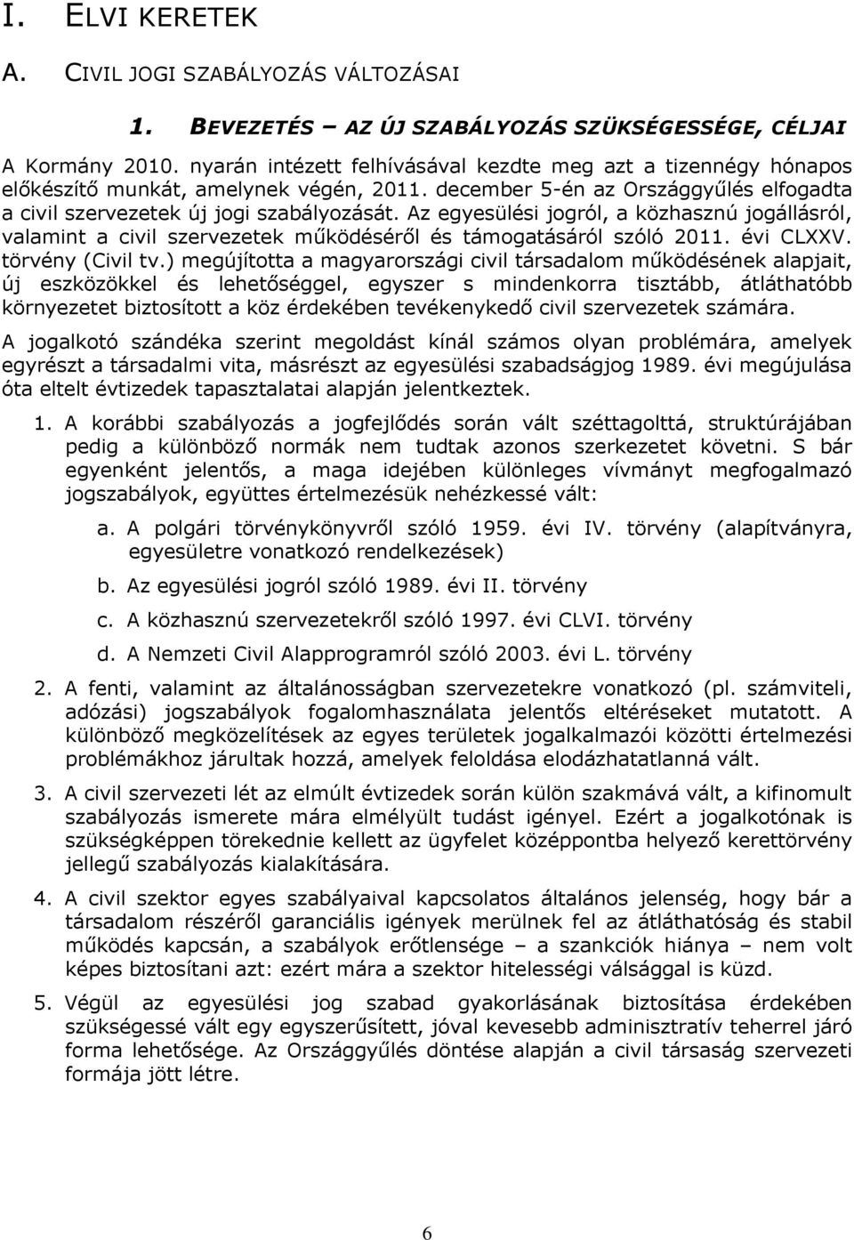 Az egyesülési jogról, a közhasznú jogállásról, valamint a civil szervezetek működéséről és támogatásáról szóló 2011. évi CLXXV. törvény (Civil tv.