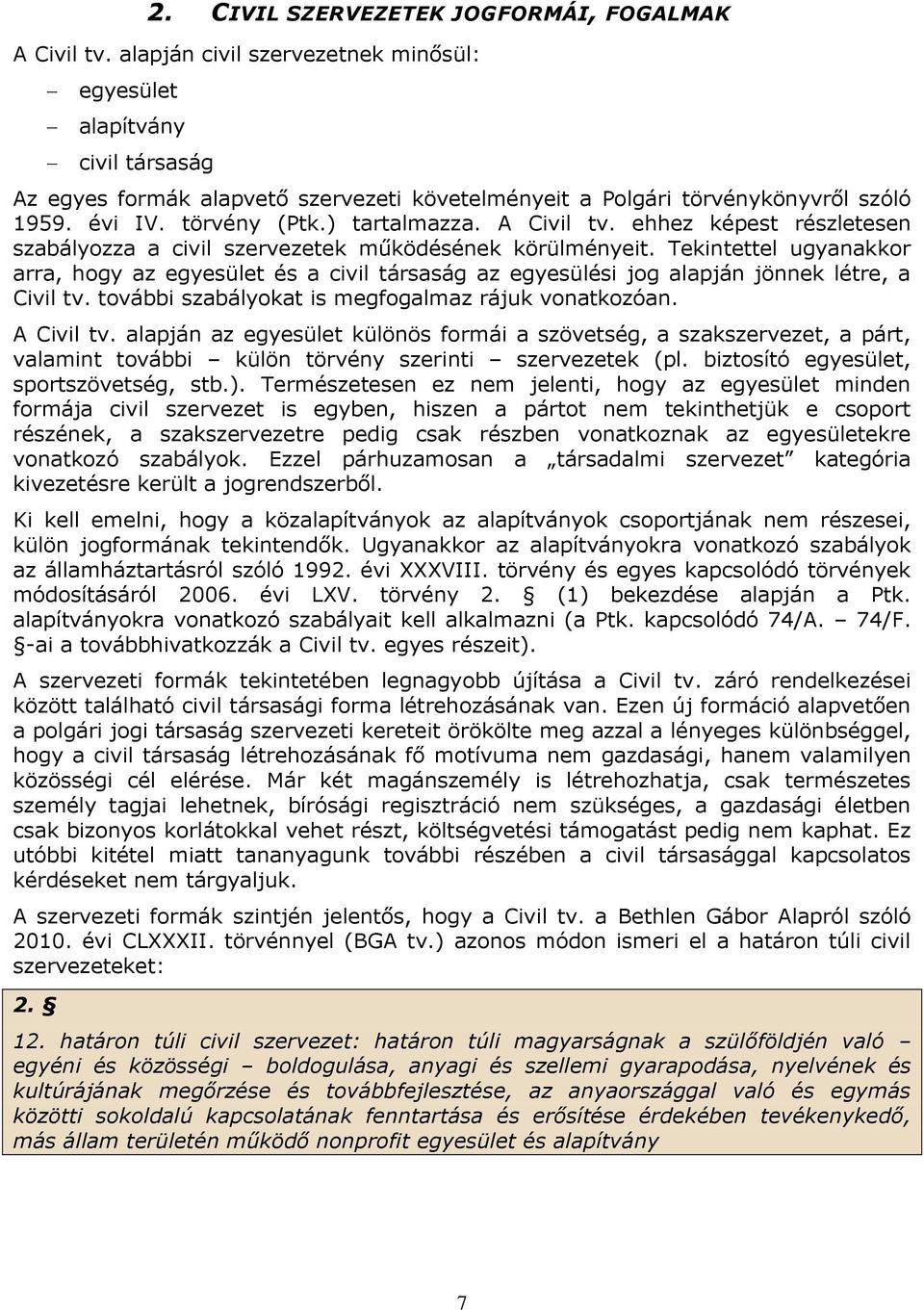 A Civil tv. ehhez képest részletesen szabályozza a civil szervezetek működésének körülményeit.