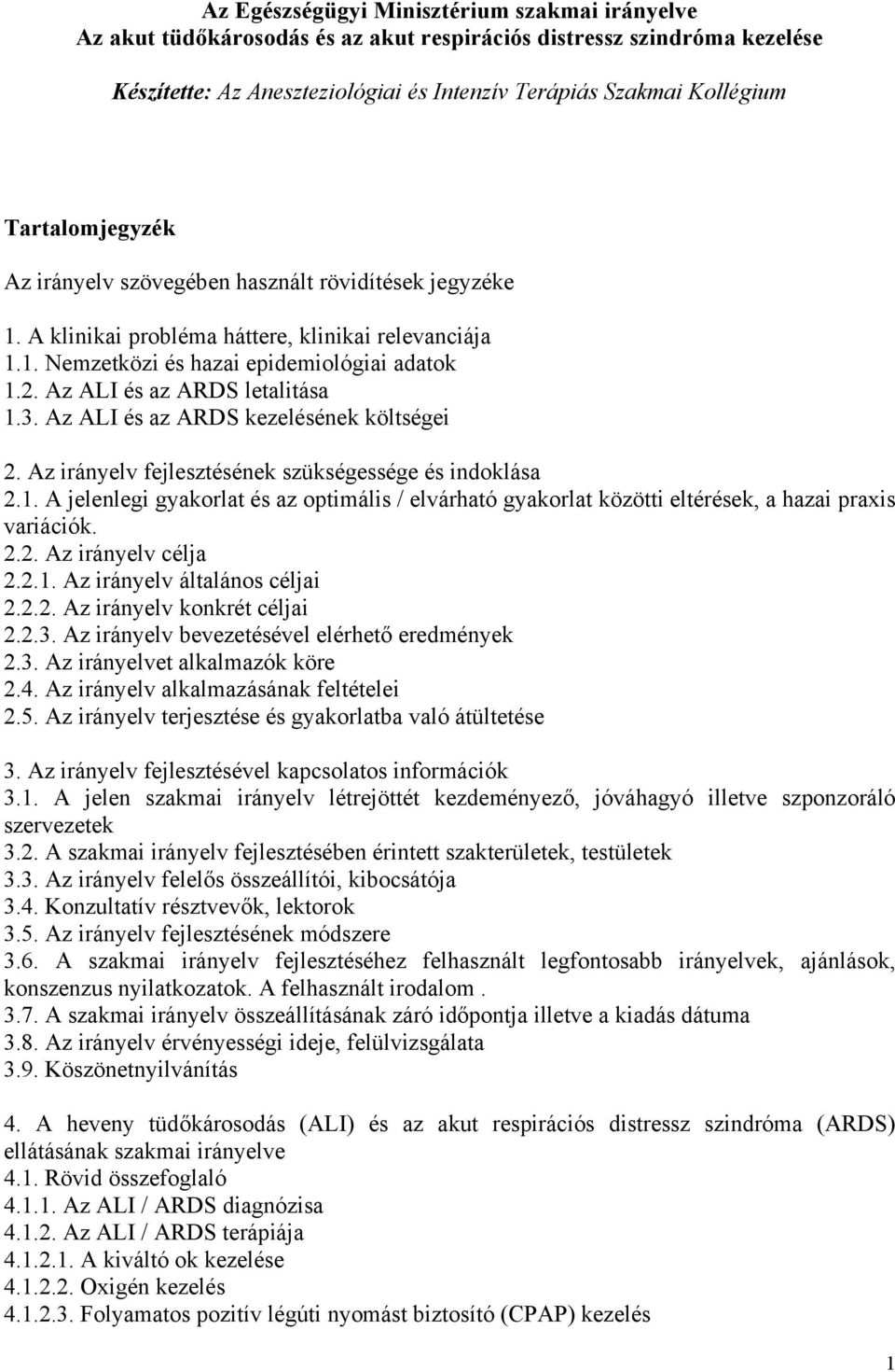 Az ALI és az ARDS letalitása 1.3. Az ALI és az ARDS kezelésének költségei 2. Az irányelv fejlesztésének szükségessége és indoklása 2.1. A jelenlegi gyakorlat és az optimális / elvárható gyakorlat közötti eltérések, a hazai praxis variációk.