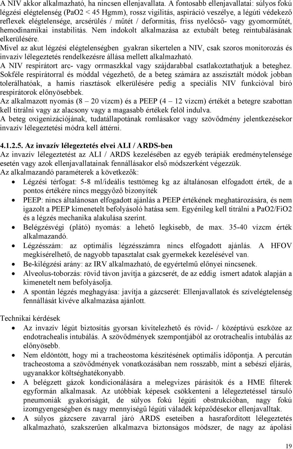 nyelőcső- vagy gyomorműtét, hemodinamikai instabilitás. Nem indokolt alkalmazása az extubált beteg reintubálásának elkerülésére.