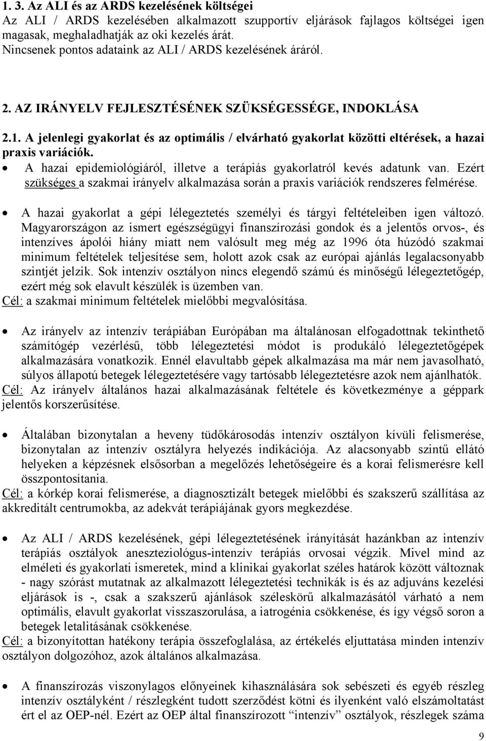 A jelenlegi gyakorlat és az optimális / elvárható gyakorlat közötti eltérések, a hazai praxis variációk. A hazai epidemiológiáról, illetve a terápiás gyakorlatról kevés adatunk van.