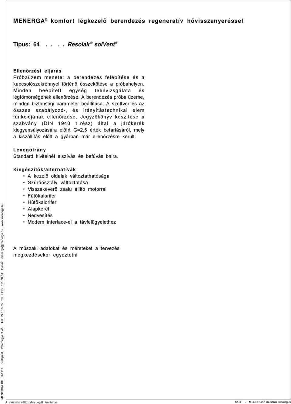 A szoftver és az összes szabályozó-, és irányítástechnikai elem funkciójának ellenõrzése. Jegyzõkönyv készítése a szabvány (DIN 1940 1.