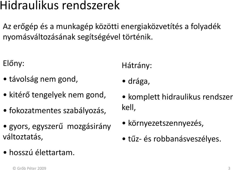 Előny: távolság nem gond, kitérő tengelyek nem gond, fokozatmentes szabályozás, gyors, egyszerű