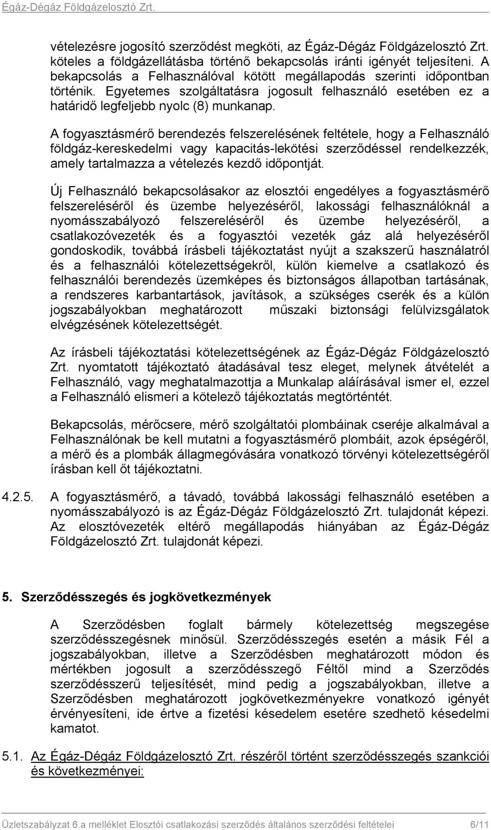 A fogyasztásmérő berendezés felszerelésének feltétele, hogy a Felhasználó földgáz-kereskedelmi vagy kapacitás-lekötési szerződéssel rendelkezzék, amely tartalmazza a vételezés kezdő időpontját.