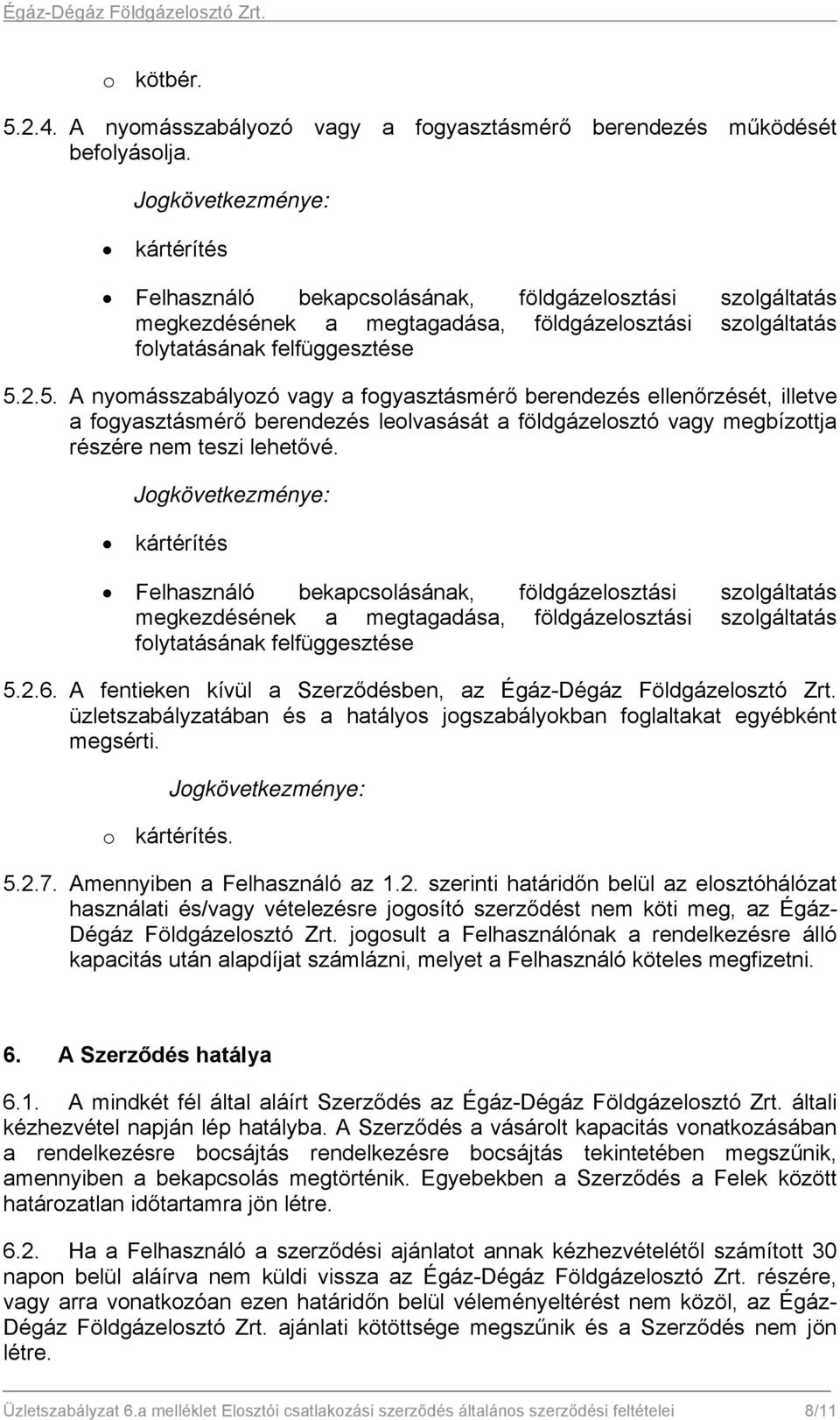 2.5. A nyomásszabályozó vagy a fogyasztásmérő berendezés ellenőrzését, illetve a fogyasztásmérő berendezés leolvasását a földgázelosztó vagy megbízottja részére nem teszi lehetővé. 2.6.