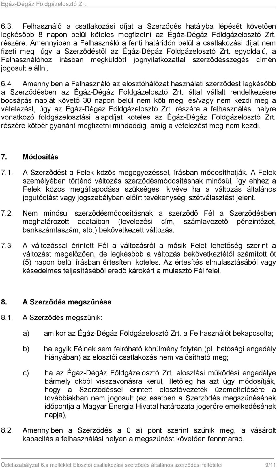 egyoldalú, a Felhasználóhoz írásban megküldött jognyilatkozattal szerződésszegés címén jogosult elállni. 6.4.