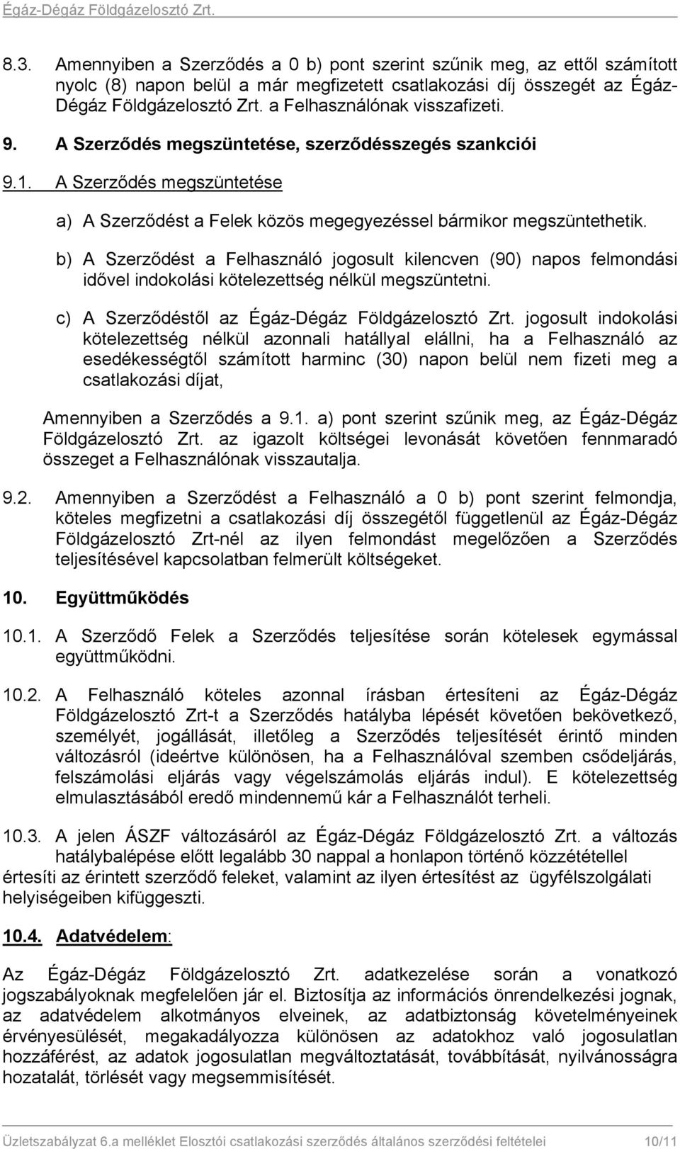 b) A Szerződést a Felhasználó jogosult kilencven (90) napos felmondási idővel indokolási kötelezettség nélkül megszüntetni. c) A Szerződéstől az Égáz-Dégáz Földgázelosztó Zrt.