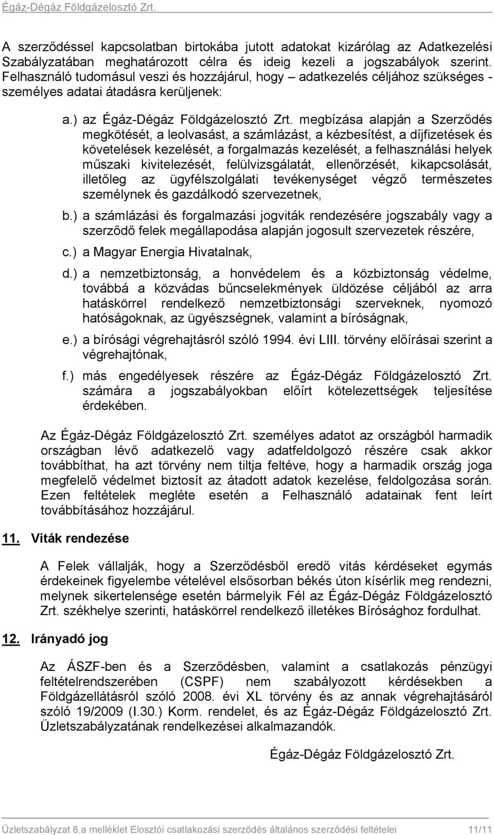 megbízása alapján a Szerződés megkötését, a leolvasást, a számlázást, a kézbesítést, a díjfizetések és követelések kezelését, a forgalmazás kezelését, a felhasználási helyek műszaki kivitelezését,