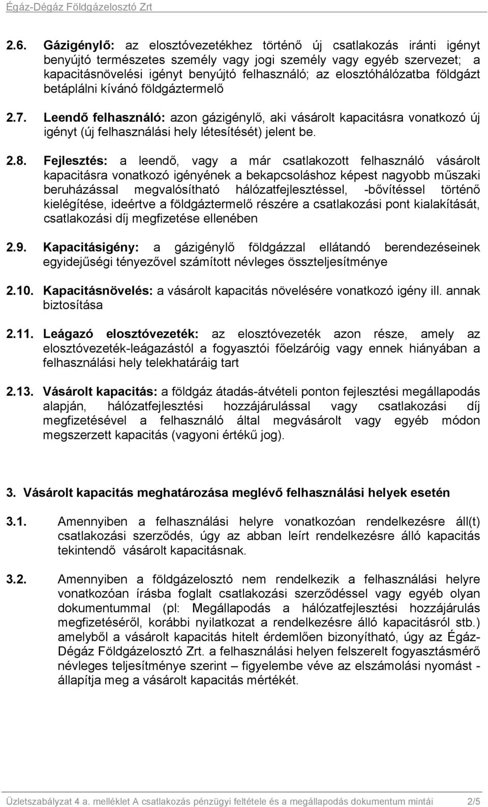 elosztóhálózatba földgázt betáplálni kívánó földgáztermelő 2.7. Leendő felhasználó: azon gázigénylő, aki vásárolt kapacitásra vonatkozó új igényt (új felhasználási hely létesítését) jelent be. 2.8.