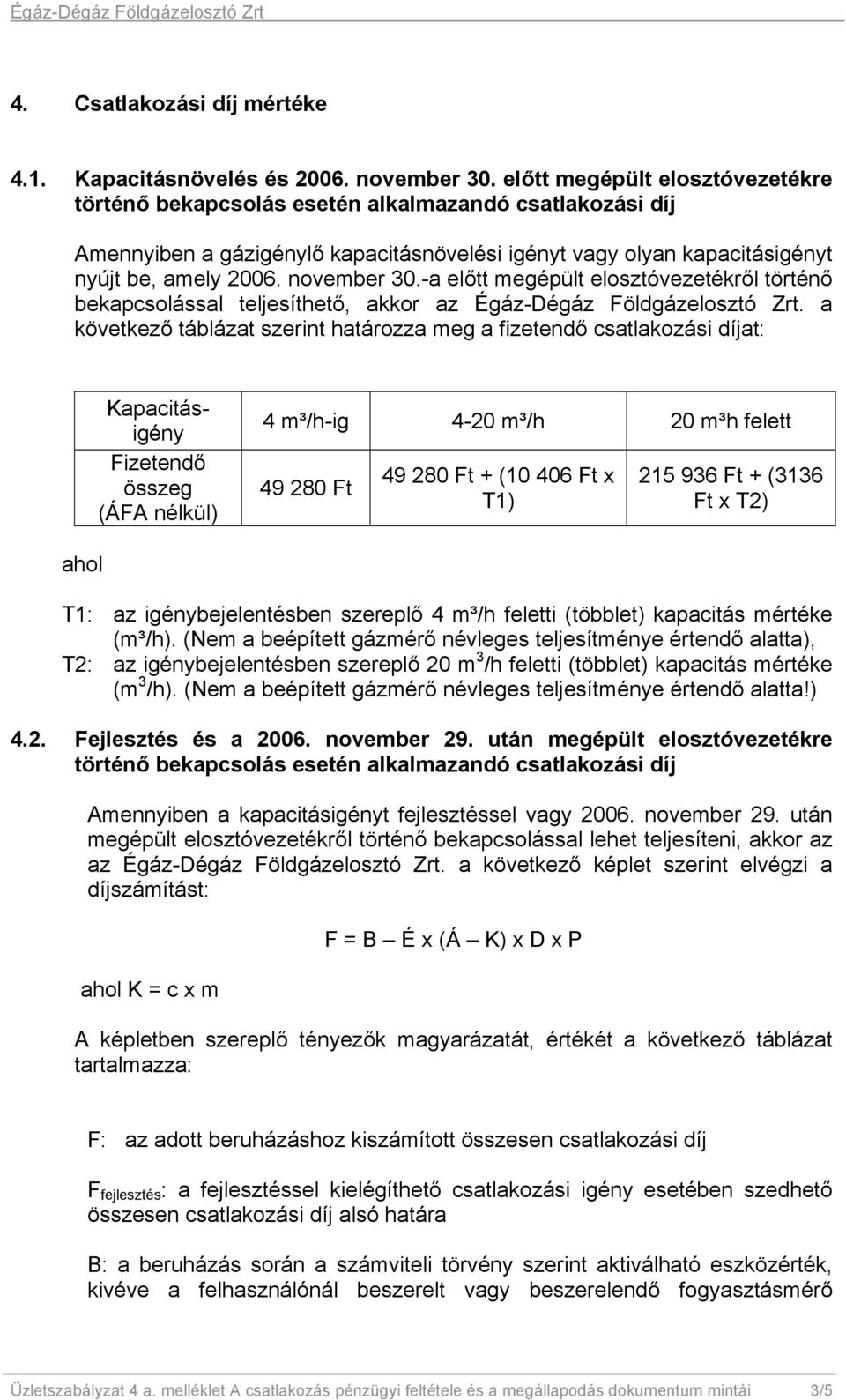 -a előtt megépült elosztóvezetékről történő bekapcsolással teljesíthető, akkor az Égáz-Dégáz Földgázelosztó Zrt.