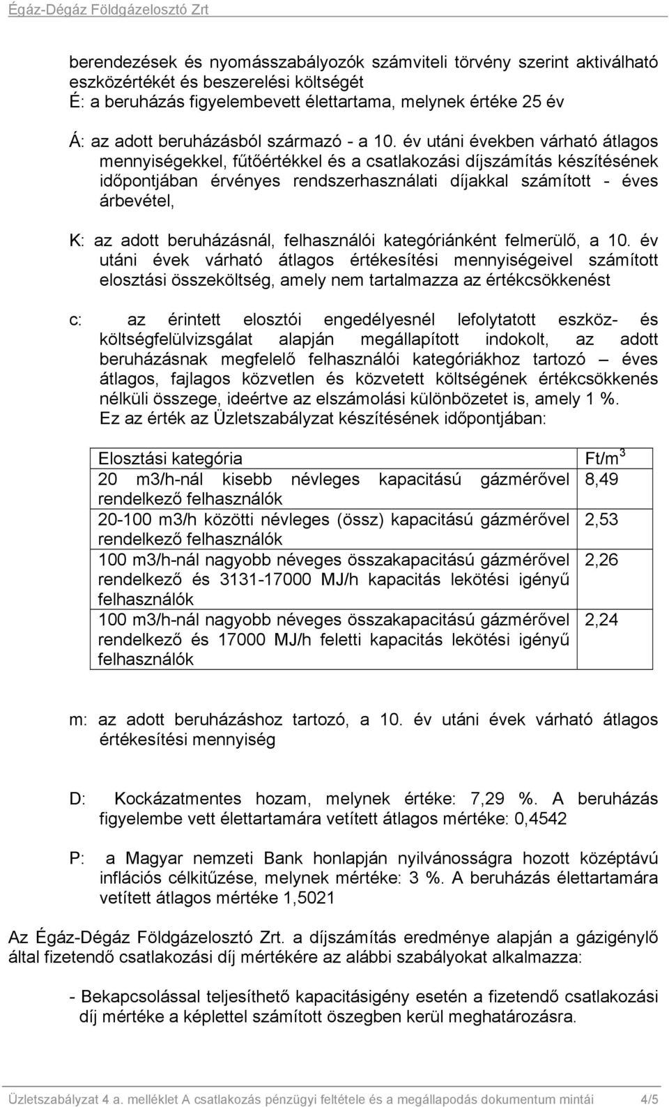 év utáni években várható átlagos mennyiségekkel, fűtőértékkel és a csatlakozási díjszámítás készítésének időpontjában érvényes rendszerhasználati díjakkal számított - éves árbevétel, K: az adott