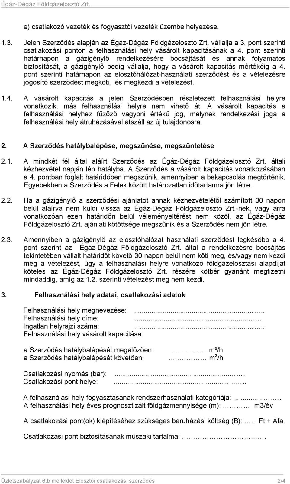 pont szerinti határnapon a gázigénylő rendelkezésére bocsájtását és annak folyamatos biztosítását, a gázigénylő pedig vállalja, hogy a vásárolt kapacitás mértékéig a 4.