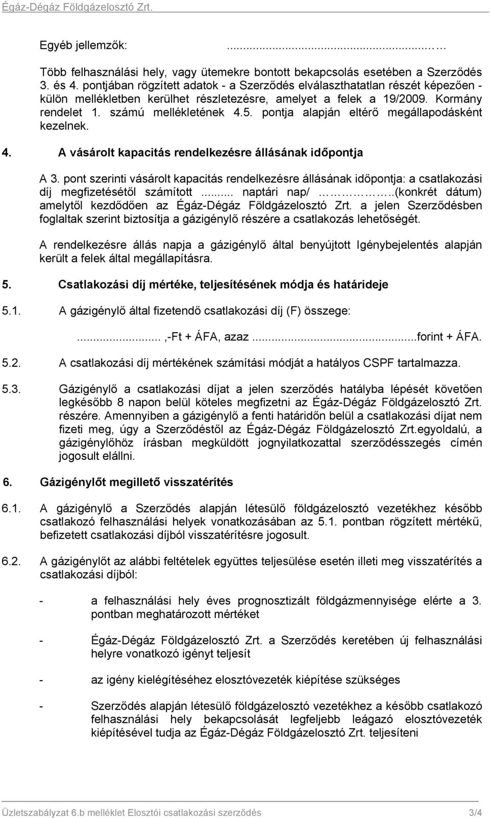 pontja alapján eltérő megállapodásként kezelnek. 4. A vásárolt kapacitás rendelkezésre állásának időpontja A 3.