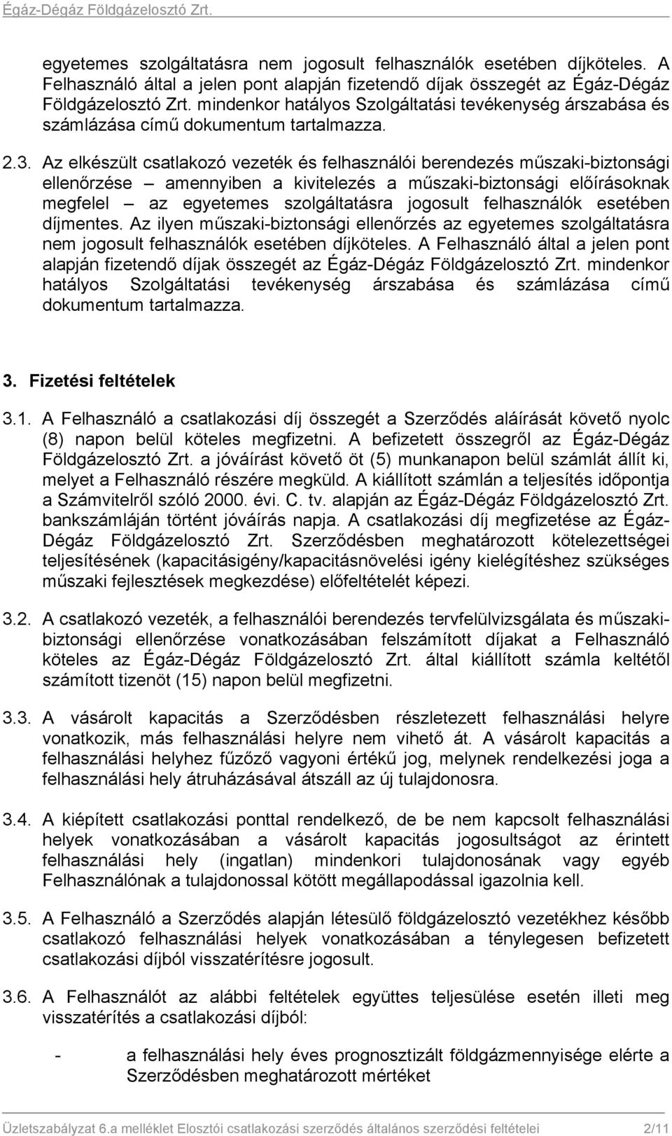 Az elkészült csatlakozó vezeték és felhasználói berendezés műszaki-biztonsági ellenőrzése amennyiben a kivitelezés a műszaki-biztonsági előírásoknak megfelel az egyetemes szolgáltatásra jogosult