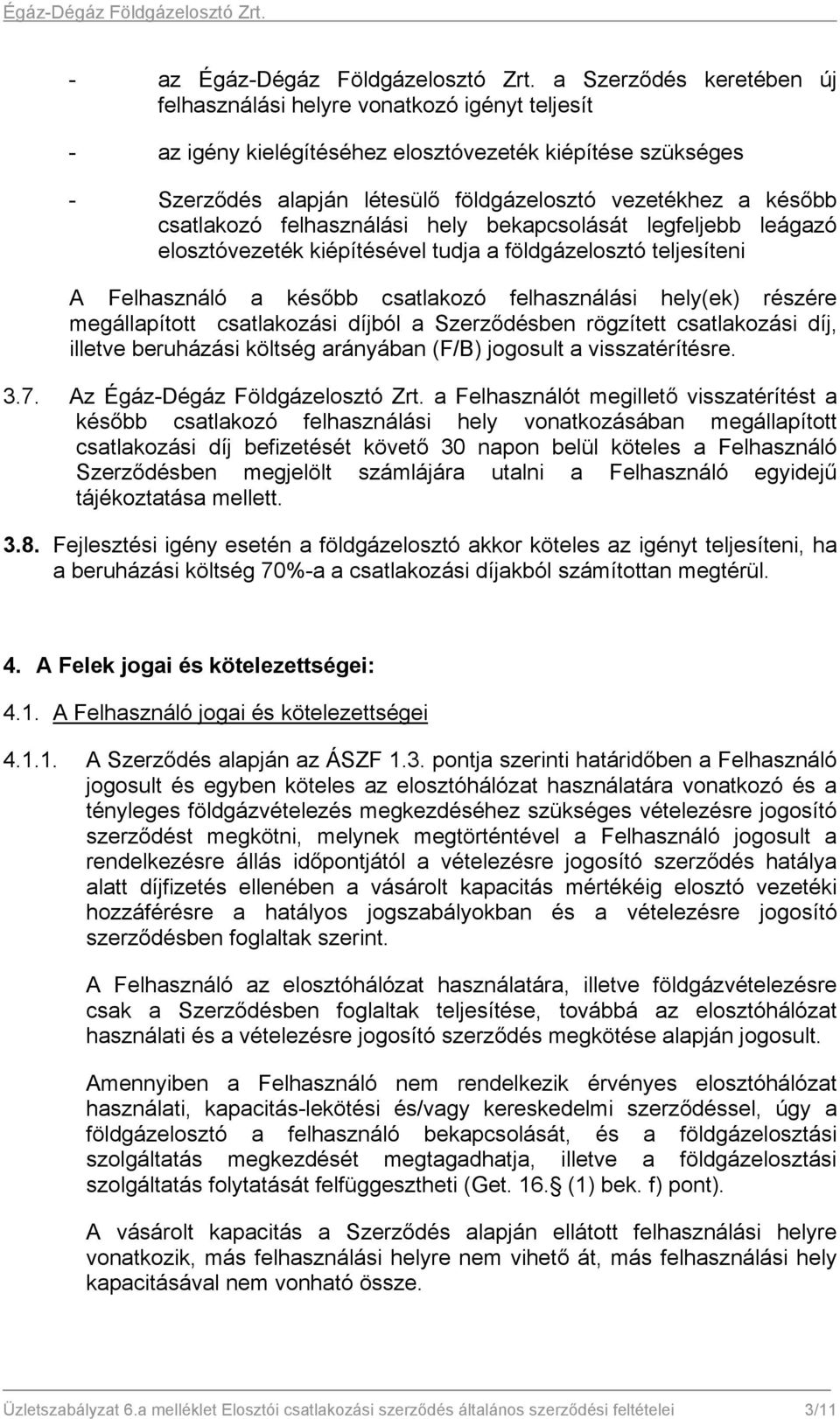 csatlakozó felhasználási hely bekapcsolását legfeljebb leágazó elosztóvezeték kiépítésével tudja a földgázelosztó teljesíteni A Felhasználó a később csatlakozó felhasználási hely(ek) részére