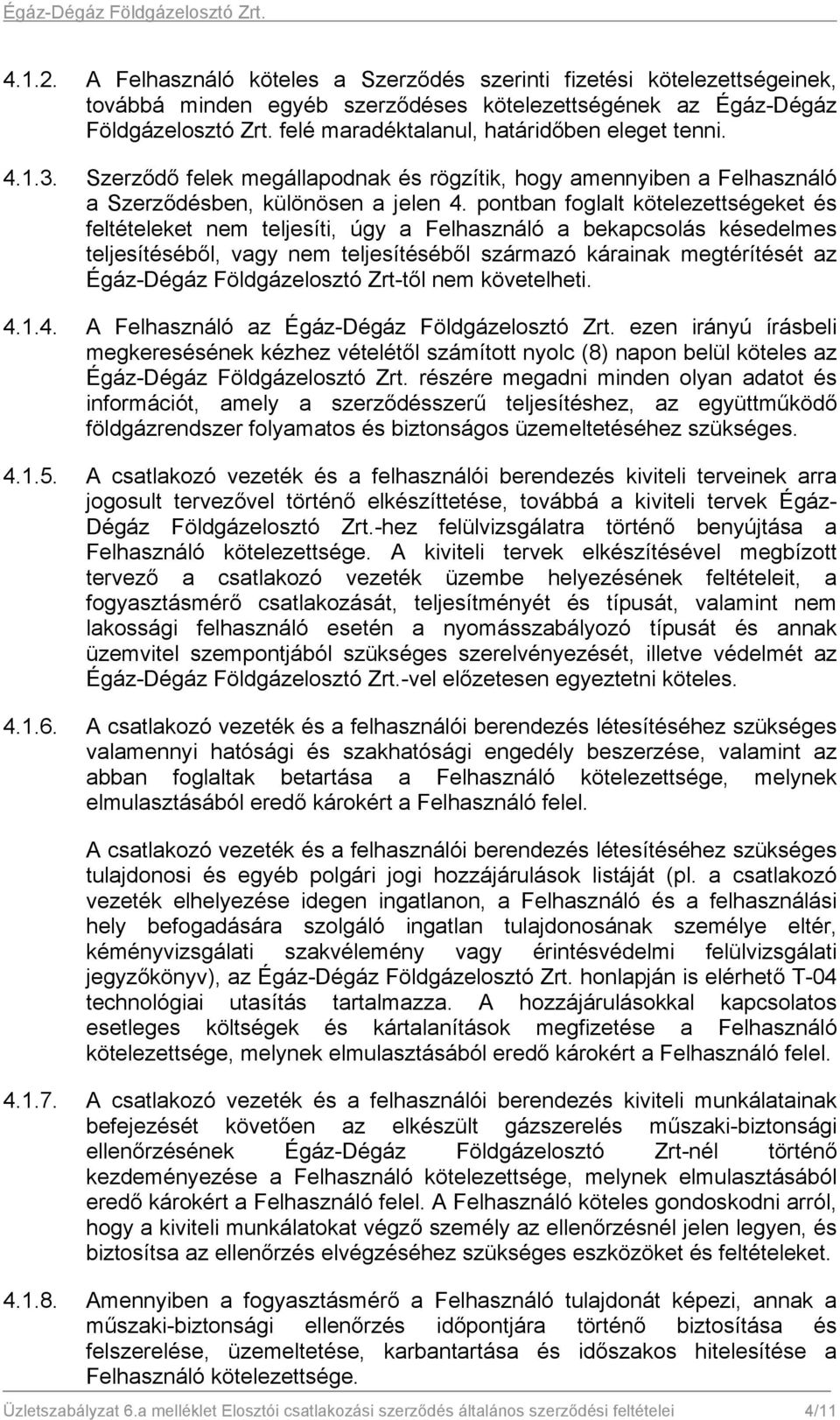 pontban foglalt kötelezettségeket és feltételeket nem teljesíti, úgy a Felhasználó a bekapcsolás késedelmes teljesítéséből, vagy nem teljesítéséből származó kárainak megtérítését az Égáz-Dégáz