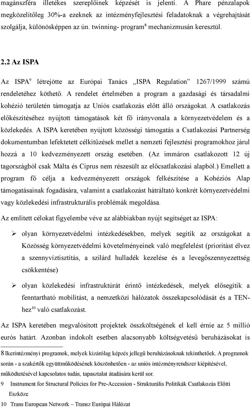 A rendelet értelmében a program a gazdasági és társadalmi kohézió területén támogatja az Uniós csatlakozás előtt álló országokat.